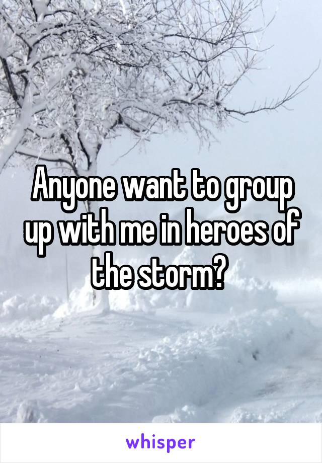 Anyone want to group up with me in heroes of the storm? 