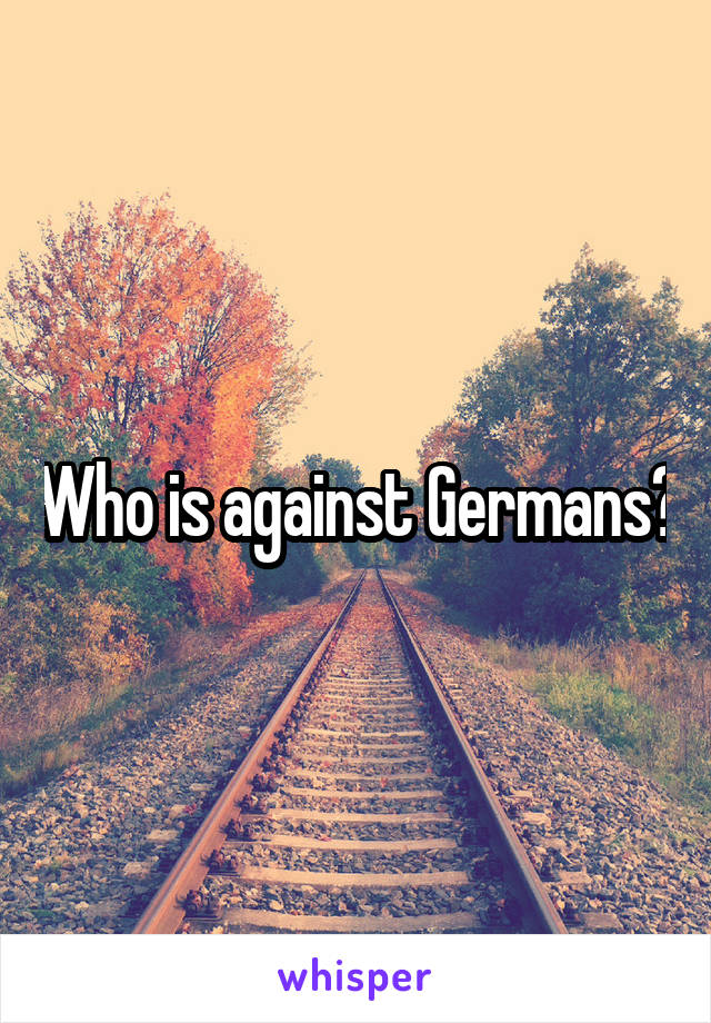 Who is against Germans?