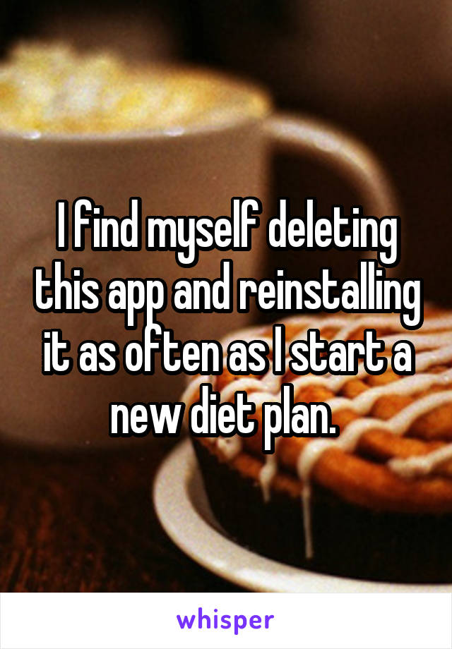 I find myself deleting this app and reinstalling it as often as I start a new diet plan. 