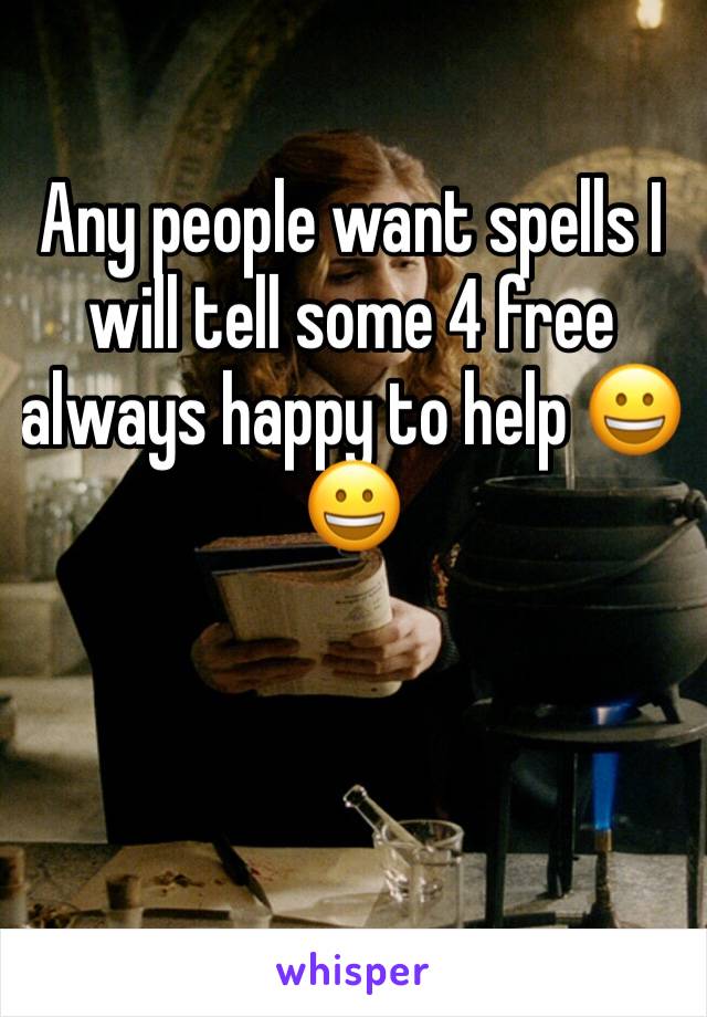 Any people want spells I will tell some 4 free always happy to help 😀😀