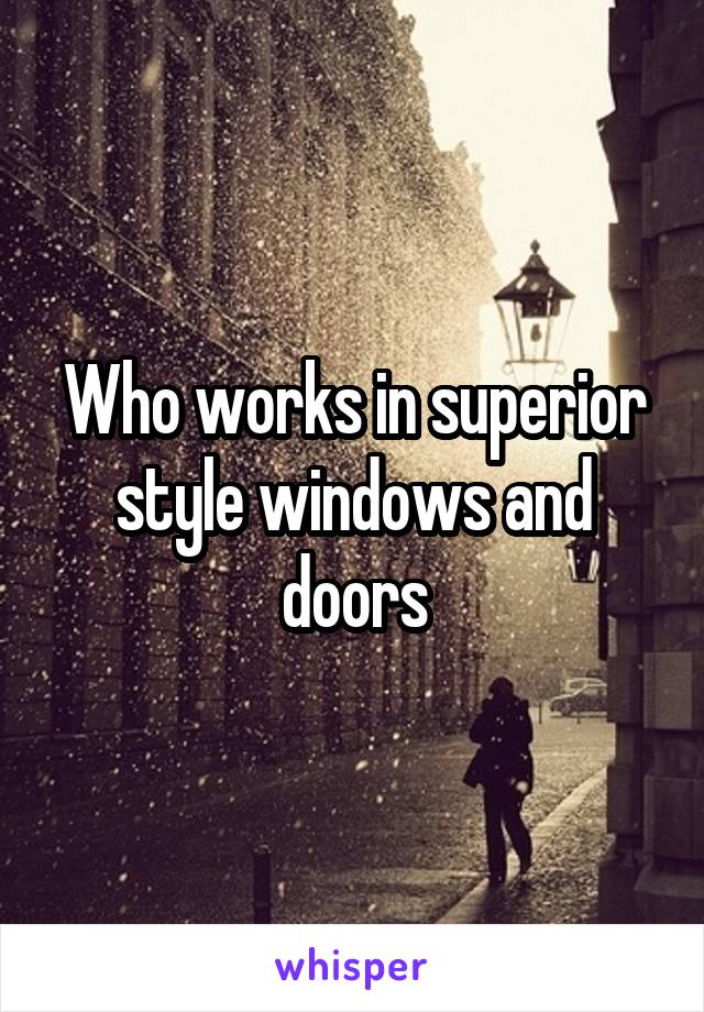 Who works in superior style windows and doors