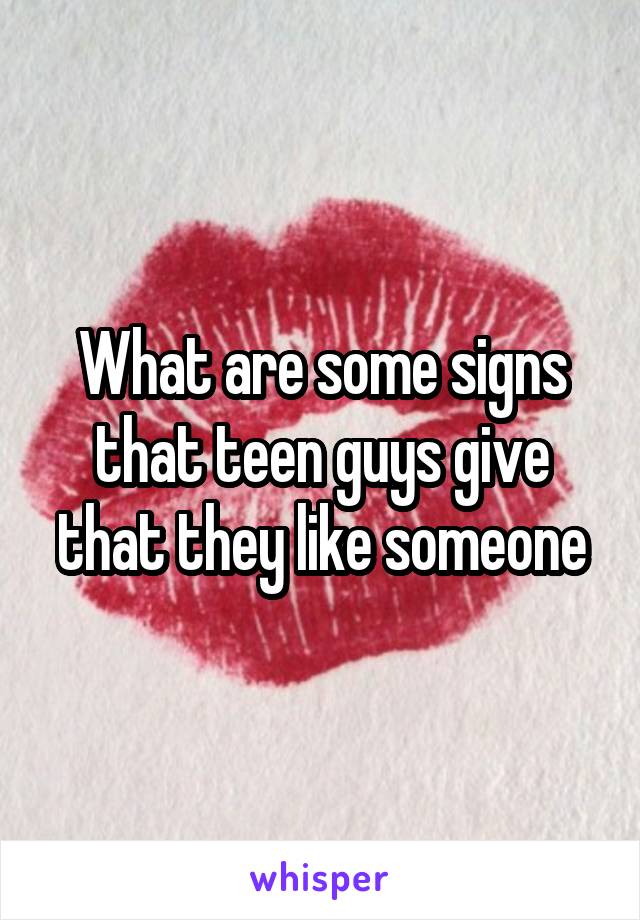 What are some signs that teen guys give that they like someone