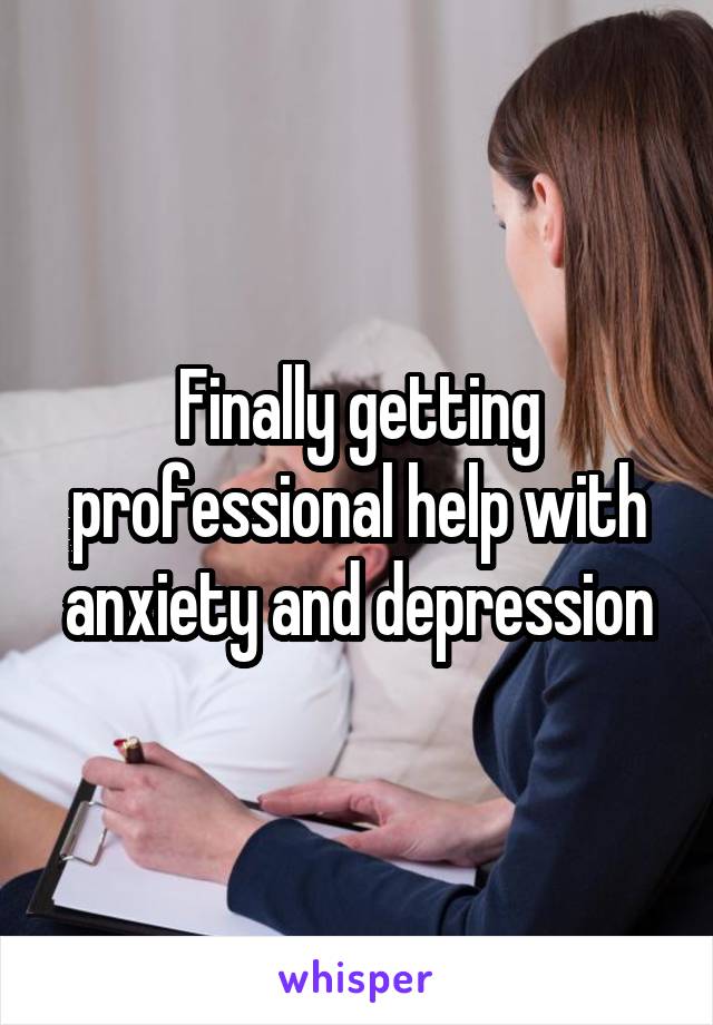 Finally getting professional help with anxiety and depression