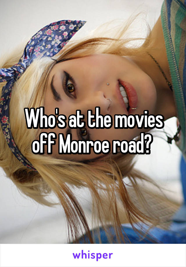 Who's at the movies off Monroe road? 