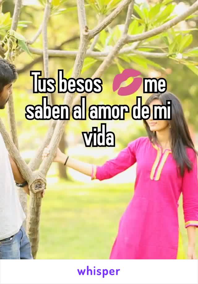 Tus besos  💋me saben al amor de mi vida