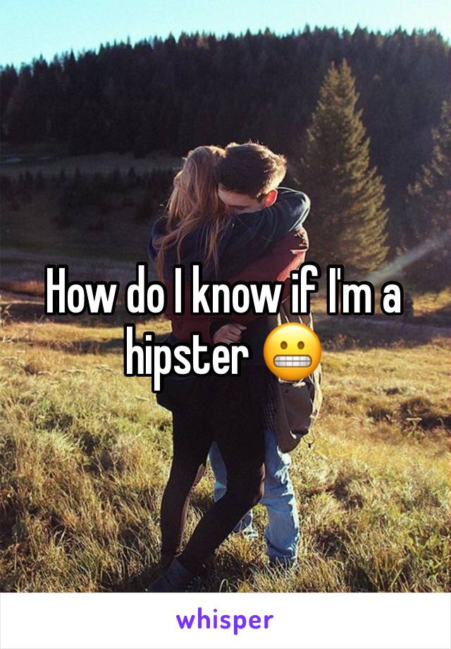 How do I know if I'm a hipster 😬