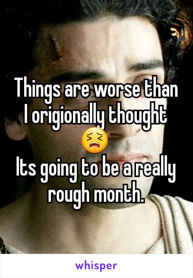 Things are worse than I origionally thought 😣 
Its going to be a really rough month.