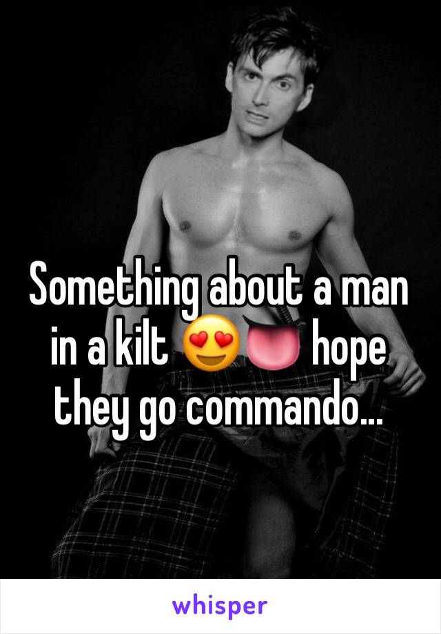 Something about a man in a kilt 😍👅 hope they go commando...