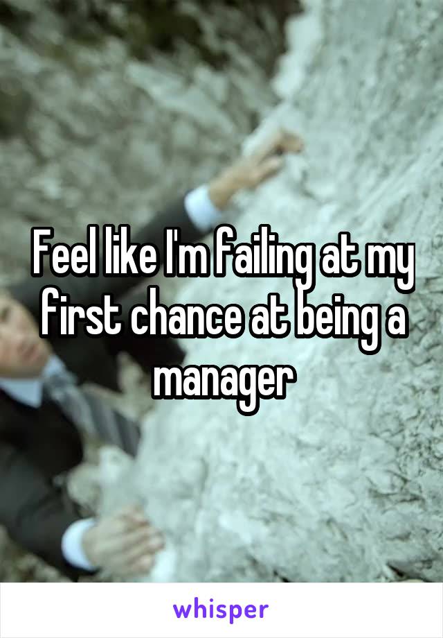 Feel like I'm failing at my first chance at being a manager