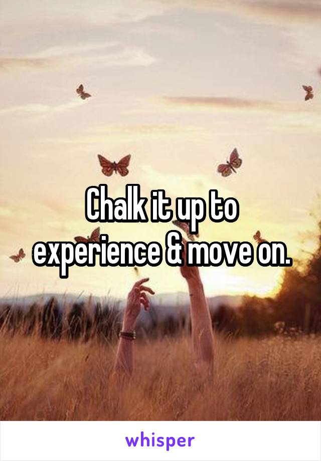 Chalk it up to experience & move on.