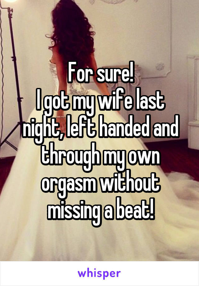 For sure!
I got my wife last night, left handed and through my own orgasm without missing a beat!