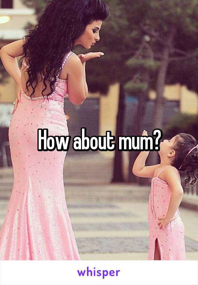 How about mum?