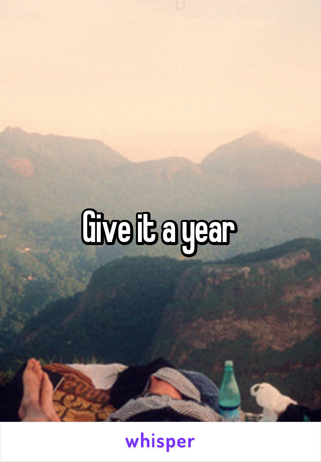 Give it a year 