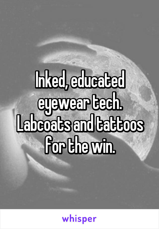 Inked, educated eyewear tech. Labcoats and tattoos for the win.