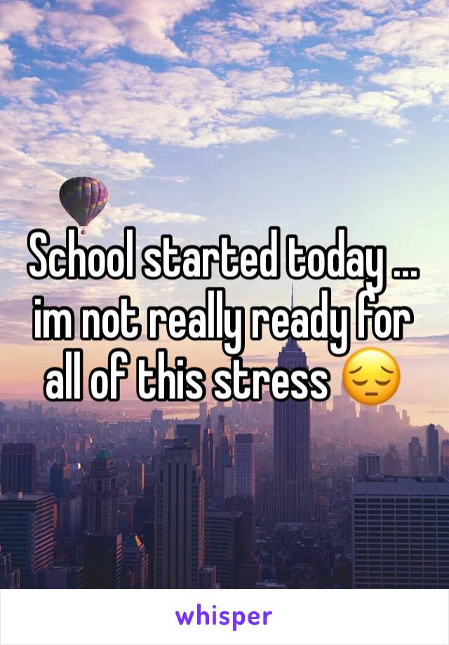 School started today ... im not really ready for all of this stress 😔