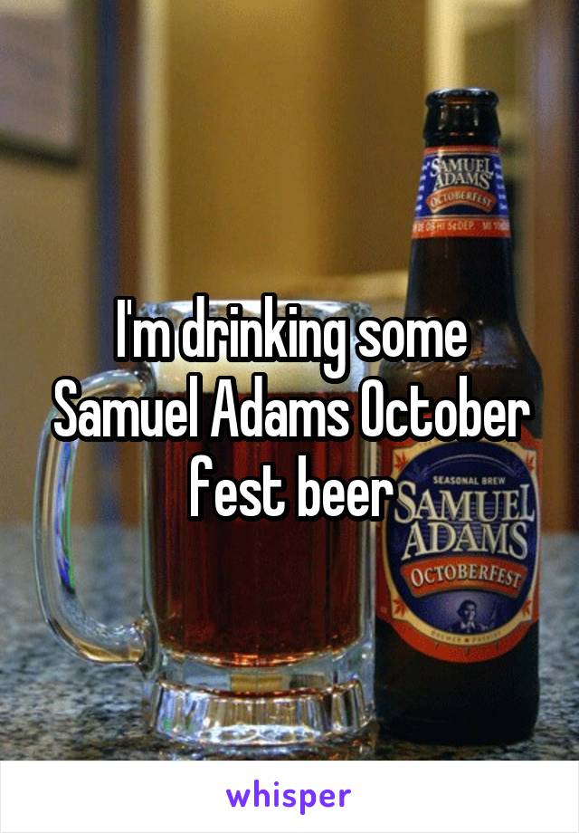 I'm drinking some Samuel Adams October fest beer