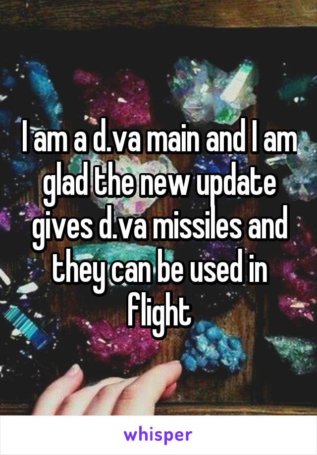 I am a d.va main and I am glad the new update gives d.va missiles and they can be used in flight