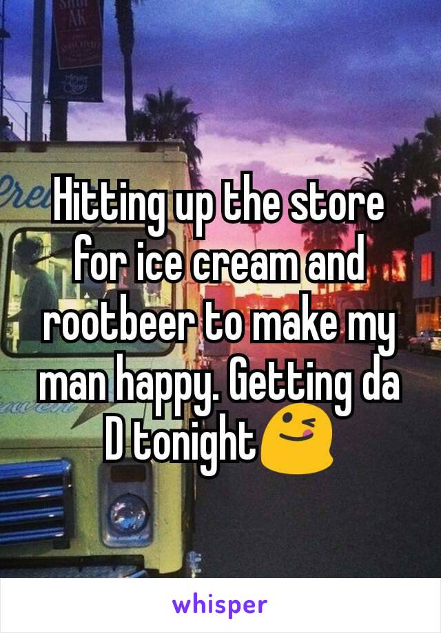 Hitting up the store for ice cream and rootbeer to make my man happy. Getting da D tonight😋