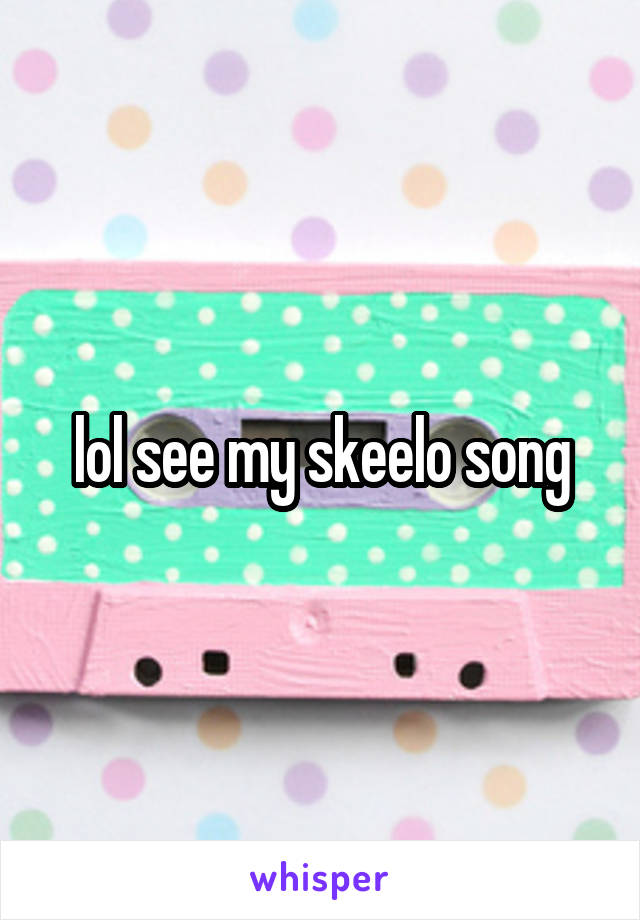 lol see my skeelo song