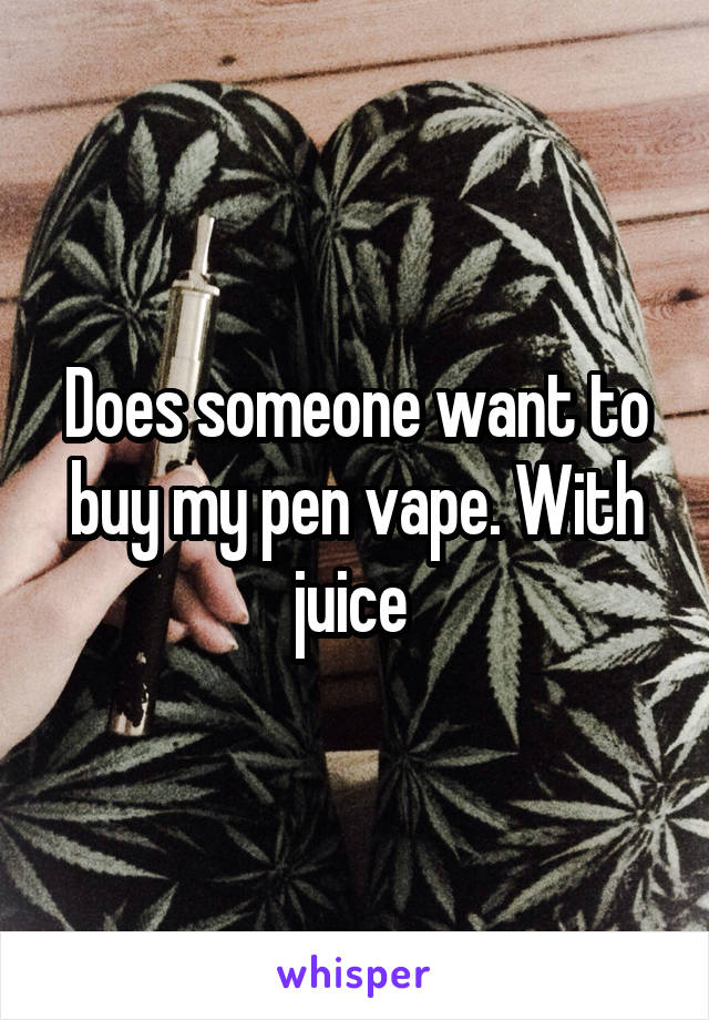 Does someone want to buy my pen vape. With juice 