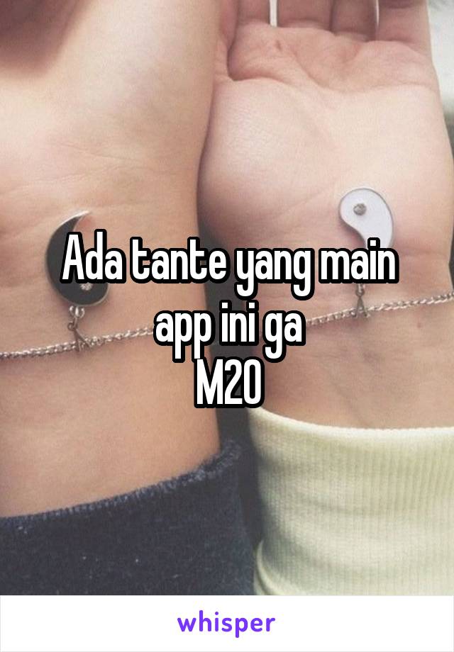 Ada tante yang main app ini ga
M20