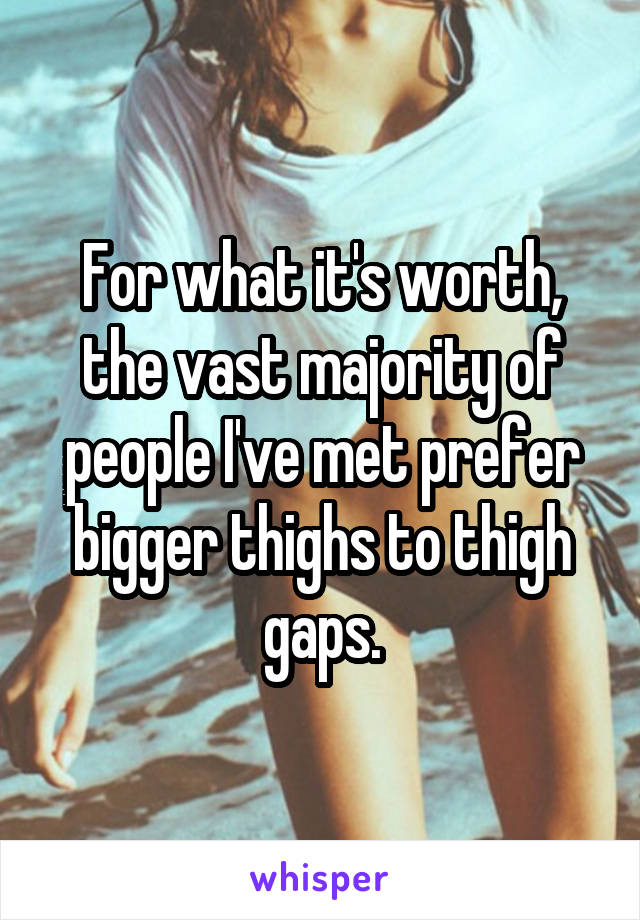 For what it's worth, the vast majority of people I've met prefer bigger thighs to thigh gaps.