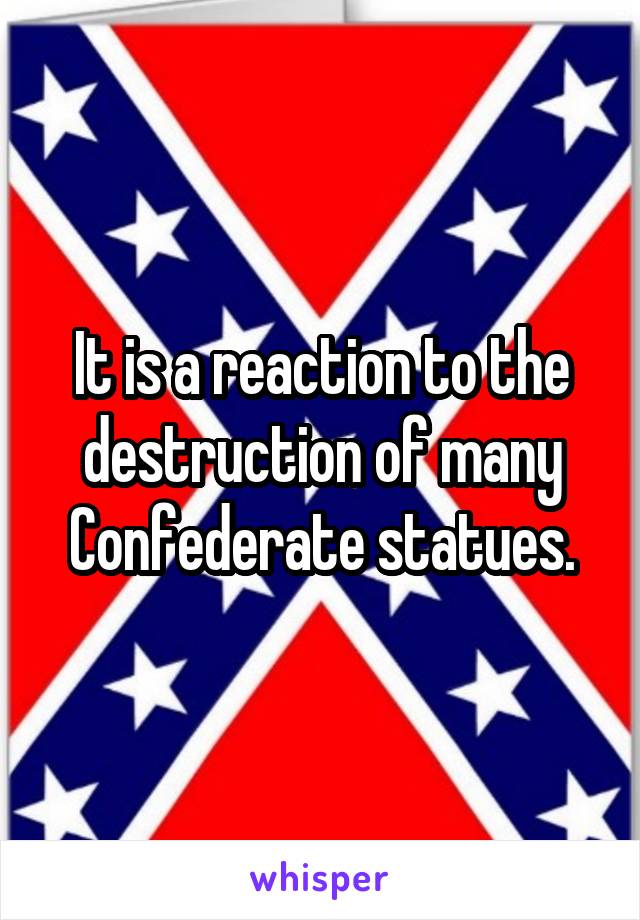 It is a reaction to the destruction of many Confederate statues.