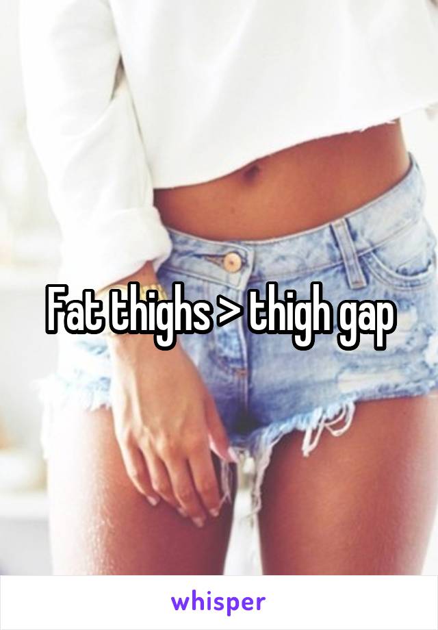 Fat thighs > thigh gap