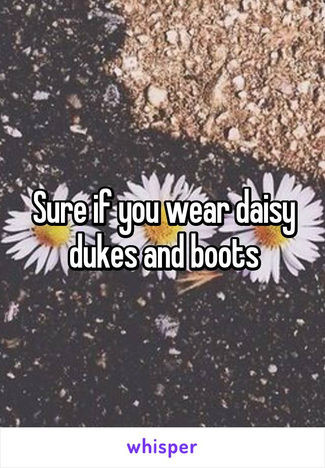 Sure if you wear daisy dukes and boots