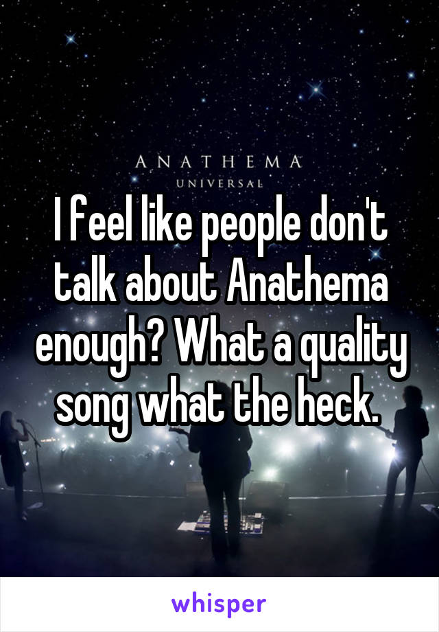 I feel like people don't talk about Anathema enough? What a quality song what the heck. 