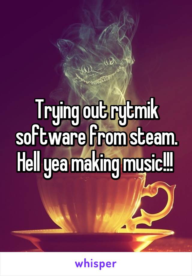 Trying out rytmik software from steam. Hell yea making music!!! 