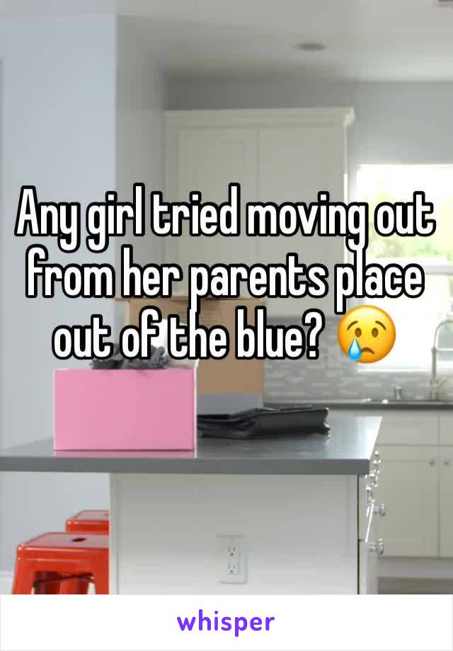 Any girl tried moving out from her parents place out of the blue? 😢