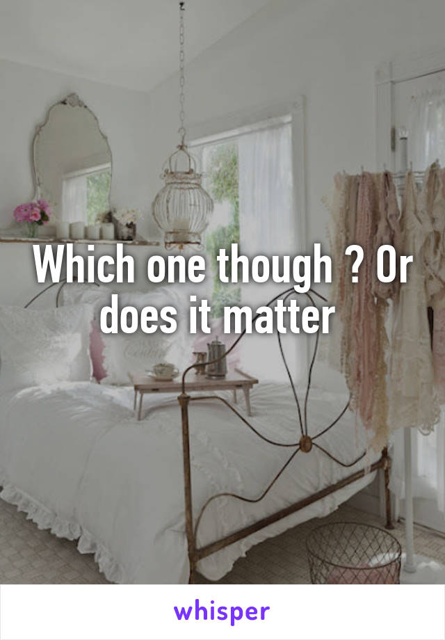 Which one though ? Or does it matter 
