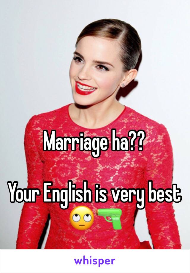 Marriage ha??

Your English is very best 🙄🔫