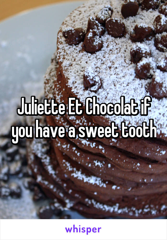 Juliette Et Chocolat if you have a sweet tooth