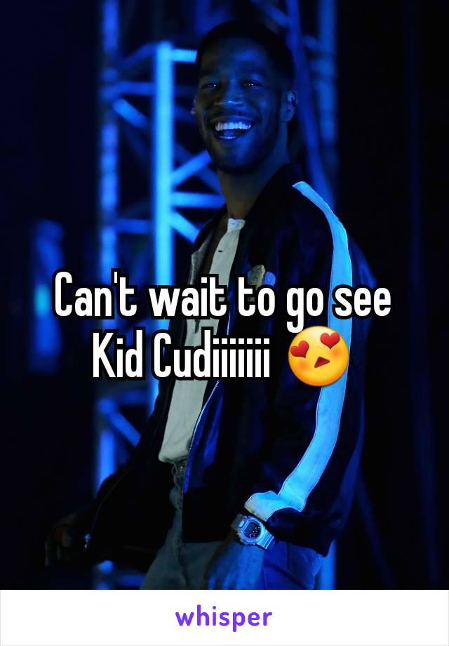 Can't wait to go see Kid Cudiiiiiii 😍