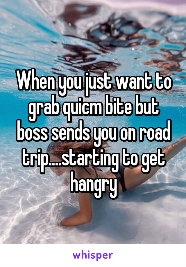 When you just want to grab quicm bite but boss sends you on road trip....starting to get hangry