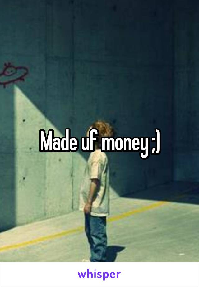 Made uf money ;)