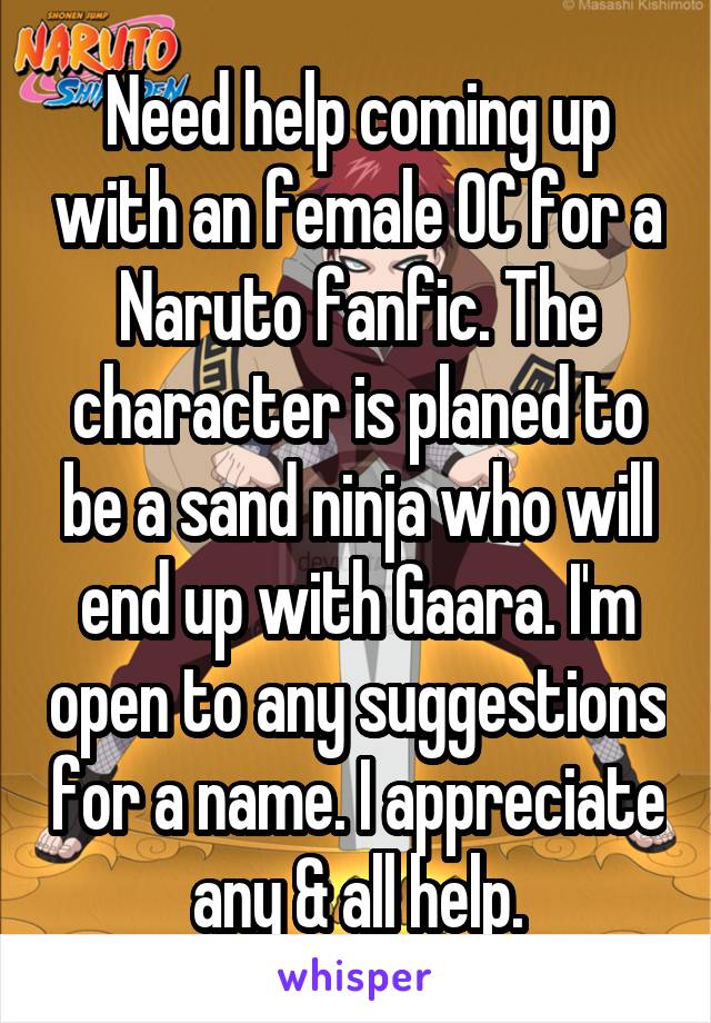 Need help coming up with an female OC for a Naruto fanfic. The character is planed to be a sand ninja who will end up with Gaara. I'm open to any suggestions for a name. I appreciate any & all help.