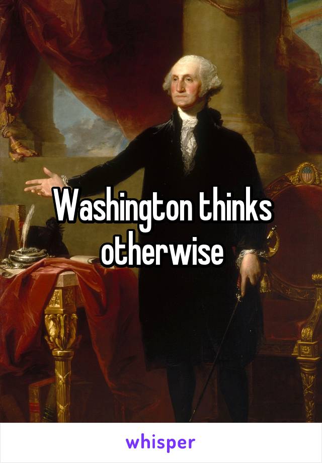 Washington thinks otherwise