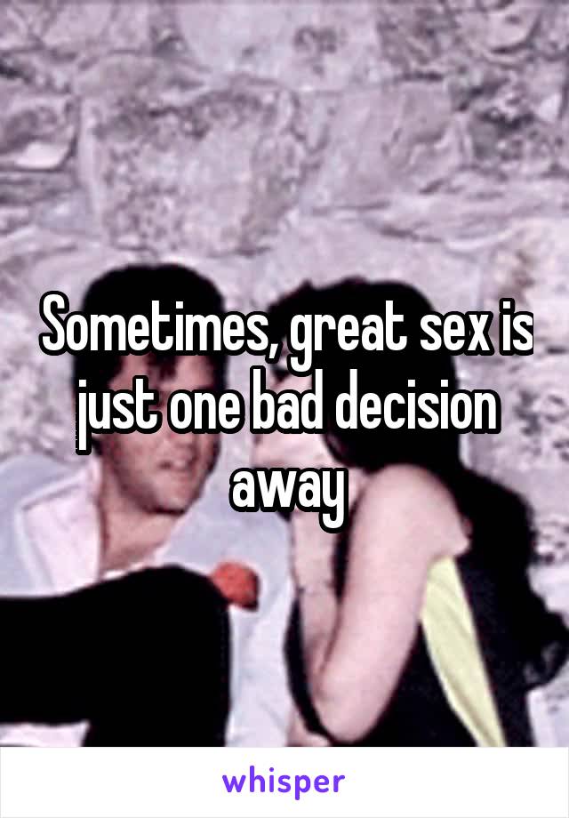 Sometimes, great sex is just one bad decision away