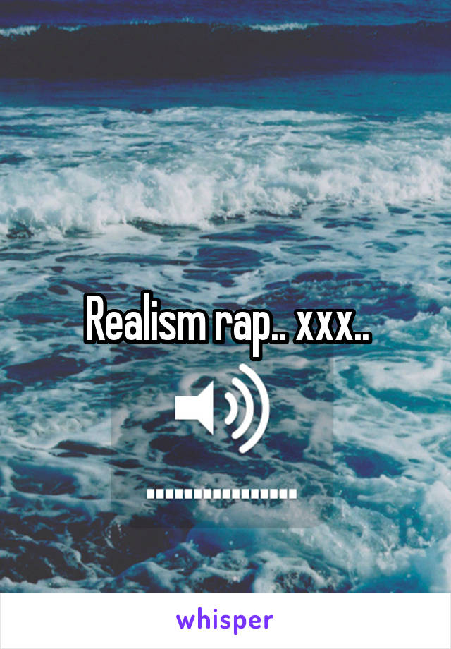 Realism rap.. xxx..