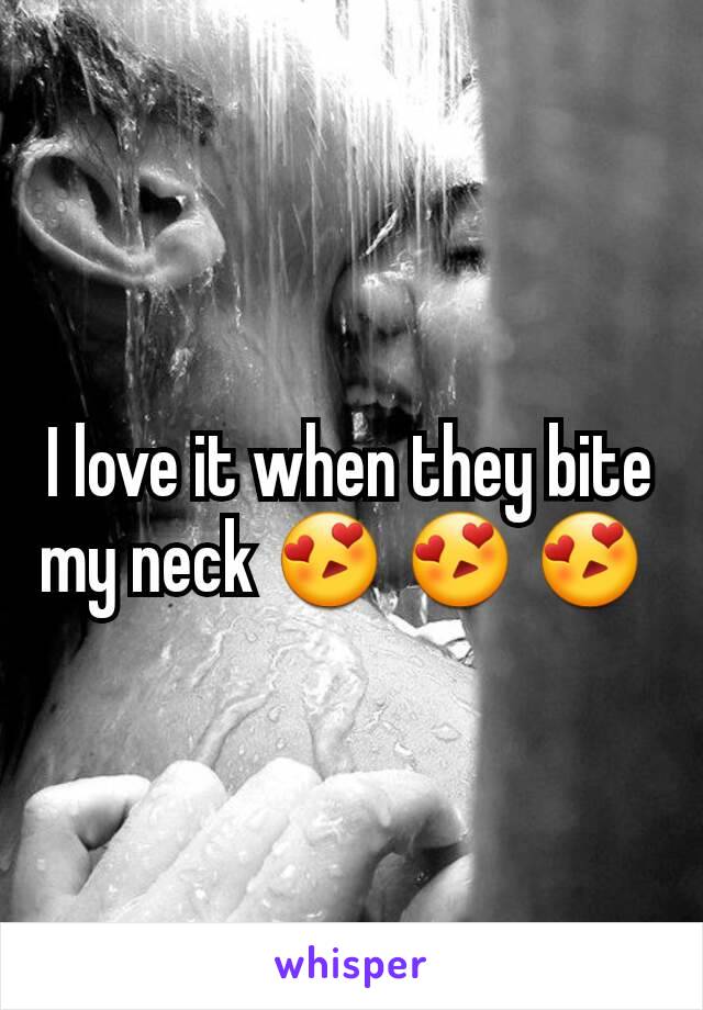 I love it when they bite my neck 😍 😍 😍 