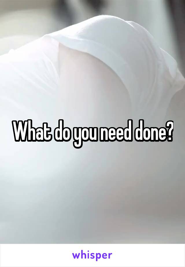 What do you need done?