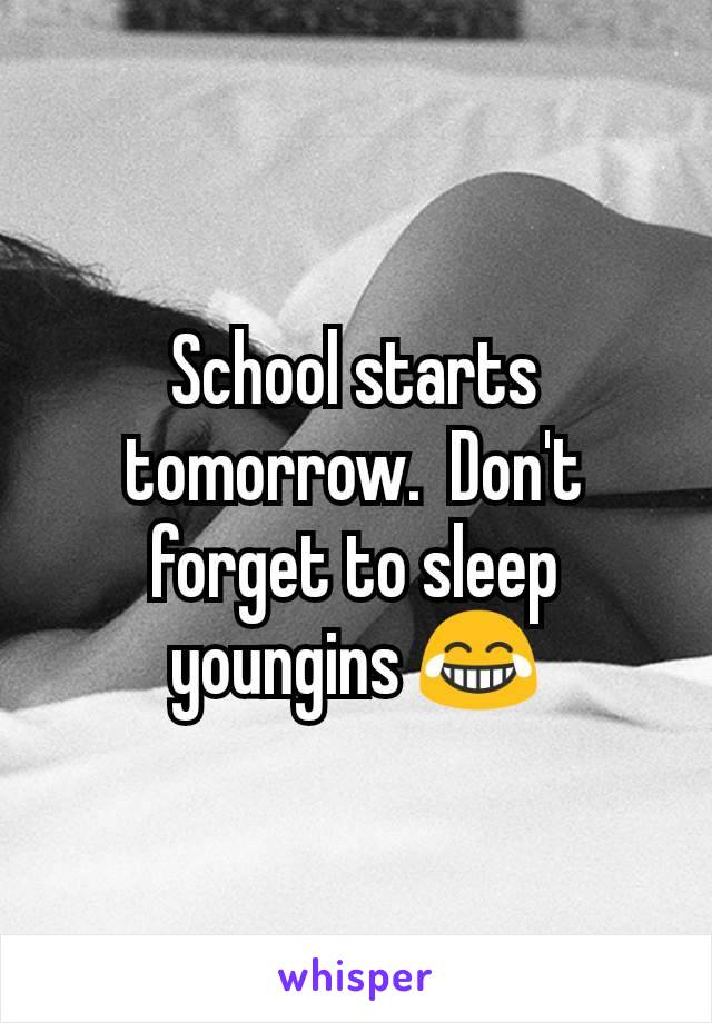 School starts tomorrow.  Don't forget to sleep youngins 😂