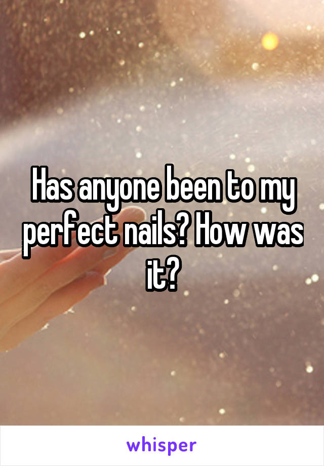 Has anyone been to my perfect nails? How was it?