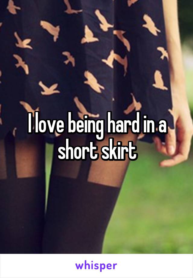 I love being hard in a short skirt