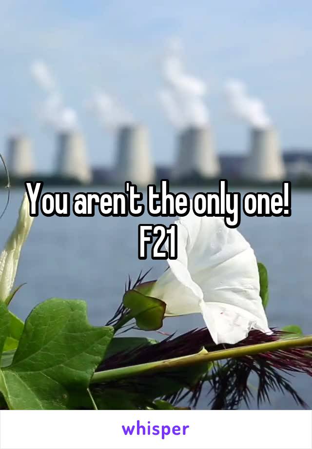 You aren't the only one!
F21