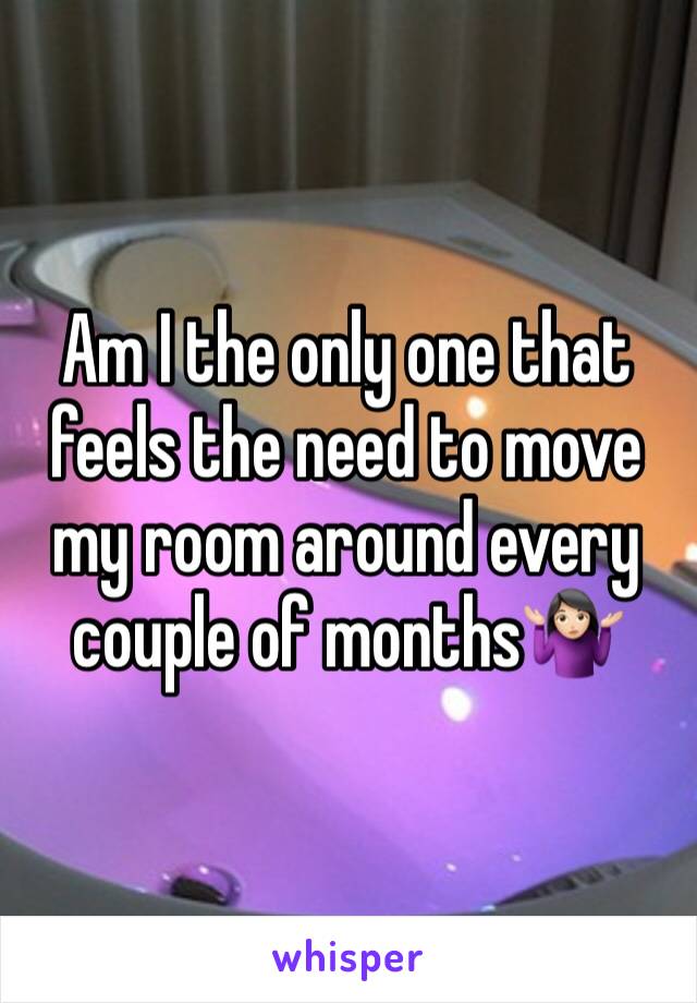 Am I the only one that feels the need to move my room around every couple of months🤷🏻‍♀️