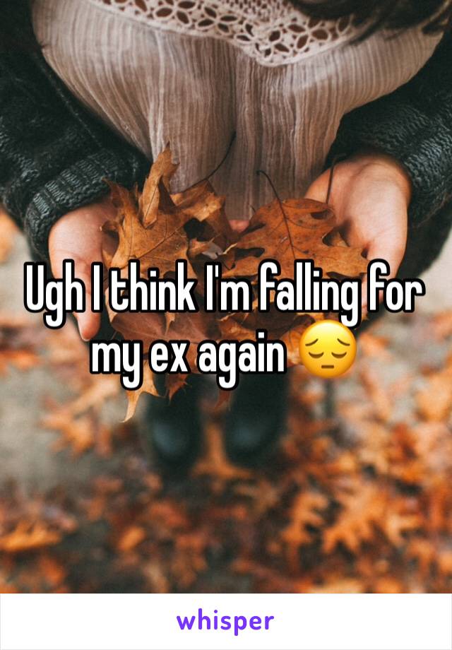 Ugh I think I'm falling for my ex again 😔